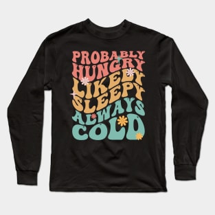 Probably Hungry Likely Sleepy Always Cold Humor Groovy Text Long Sleeve T-Shirt